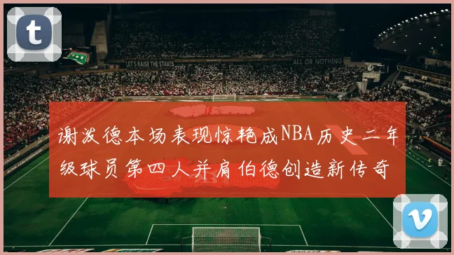 谢泼德本场表现惊艳成NBA历史二年级球员第四人并肩伯德创造新传奇