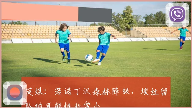 英媒:若诺丁汉森林降级,埃杜留队的可能性非常小